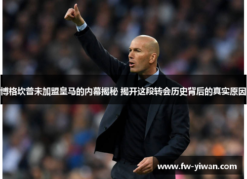 博格坎普未加盟皇马的内幕揭秘 揭开这段转会历史背后的真实原因