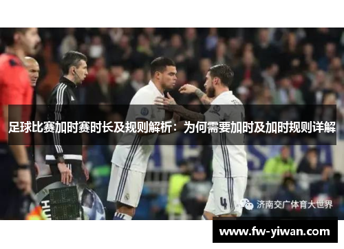 足球比赛加时赛时长及规则解析：为何需要加时及加时规则详解