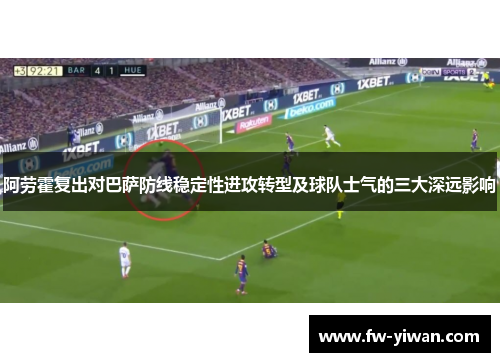阿劳霍复出对巴萨防线稳定性进攻转型及球队士气的三大深远影响