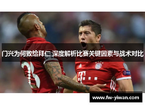 门兴为何败给拜仁 深度解析比赛关键因素与战术对比