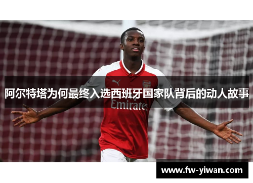 阿尔特塔为何最终入选西班牙国家队背后的动人故事 阿尔特塔为何最终入选西班牙国家队背后的动人故事