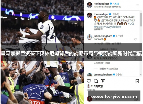 皇马豪掷巨资签下贝林厄姆背后的战略布局与银河战舰新时代启航
